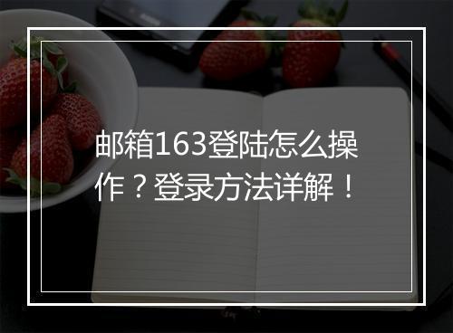 邮箱163登陆怎么操作？登录方法详解！