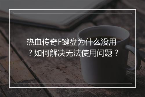 热血传奇F键盘为什么没用？如何解决无法使用问题？