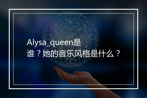 Alysa_queen是谁？她的音乐风格是什么？