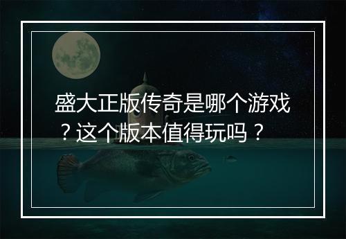 盛大正版传奇是哪个游戏？这个版本值得玩吗？