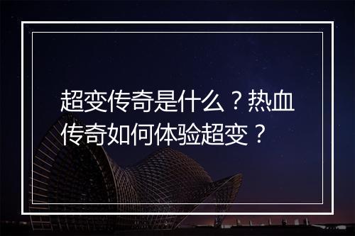 超变传奇是什么？热血传奇如何体验超变？