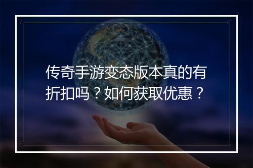 传奇手游变态版本真的有折扣吗？如何获取优惠？