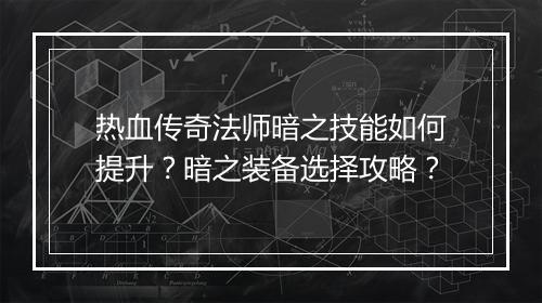 热血传奇法师暗之技能如何提升？暗之装备选择攻略？
