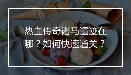 热血传奇诺马遗迹在哪？如何快速通关？