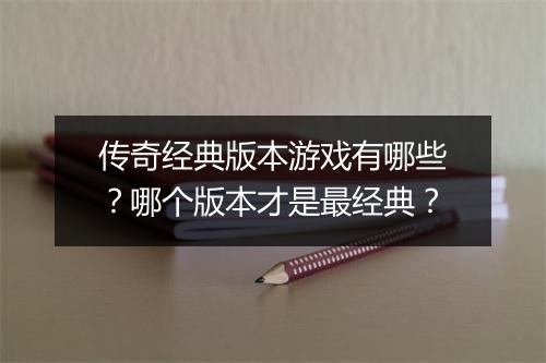 传奇经典版本游戏有哪些？哪个版本才是最经典？
