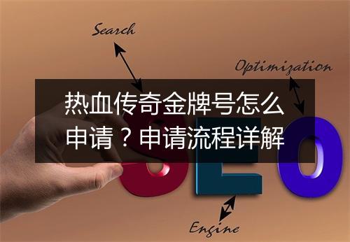 热血传奇金牌号怎么申请？申请流程详解