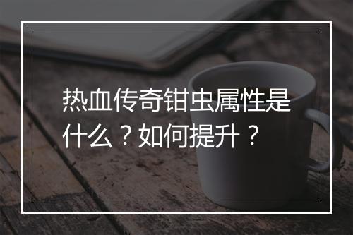 热血传奇钳虫属性是什么？如何提升？