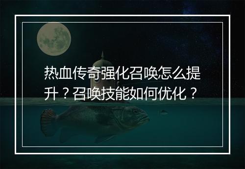 热血传奇强化召唤怎么提升？召唤技能如何优化？