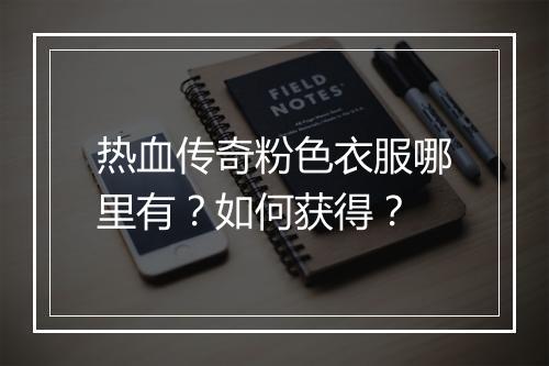 热血传奇粉色衣服哪里有?如何获得?