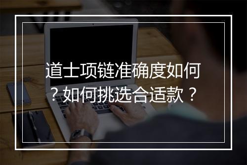 道士项链准确度如何？如何挑选合适款？