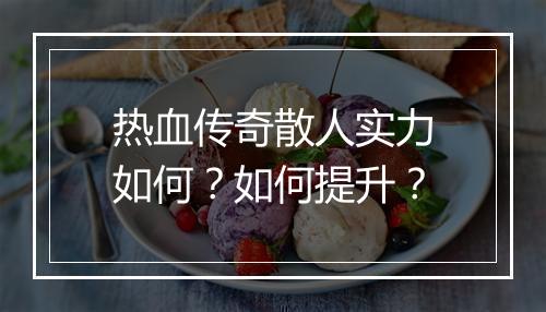 热血传奇散人实力如何？如何提升？