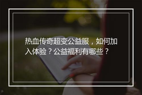 热血传奇超变公益服，如何加入体验？公益福利有哪些？