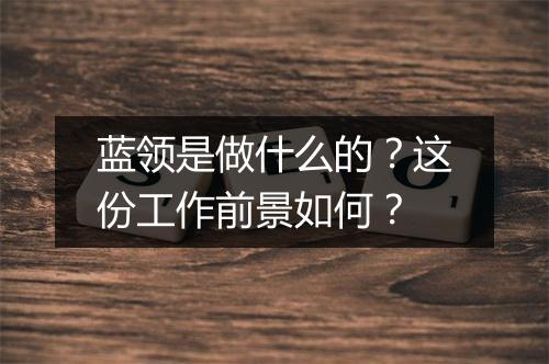 蓝领是做什么的？这份工作前景如何？