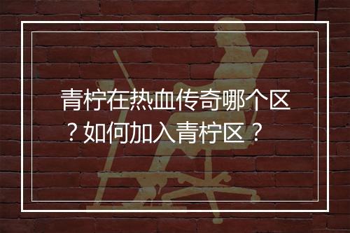青柠在热血传奇哪个区？如何加入青柠区？