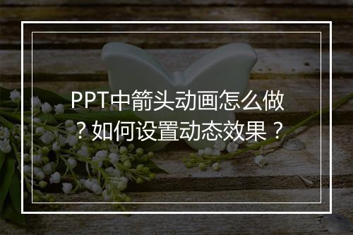 PPT中箭头动画怎么做？如何设置动态效果？