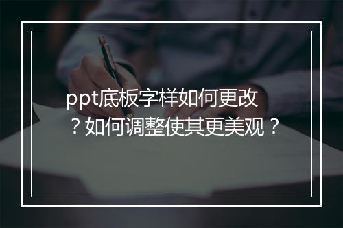 ppt底板字样如何更改？如何调整使其更美观？
