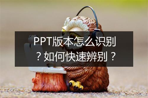 PPT版本怎么识别？如何快速辨别？