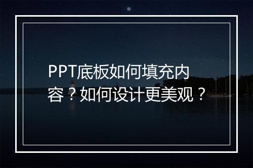 PPT底板如何填充内容？如何设计更美观？