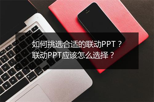 如何挑选合适的联动PPT？联动PPT应该怎么选择？