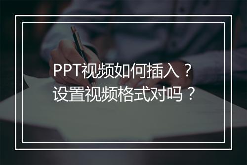 PPT视频如何插入？设置视频格式对吗？