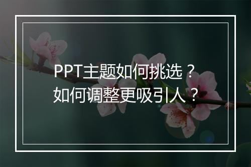 PPT主题如何挑选？如何调整更吸引人？