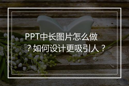 PPT中长图片怎么做？如何设计更吸引人？