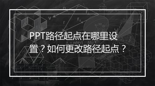 PPT路径起点在哪里设置？如何更改路径起点？