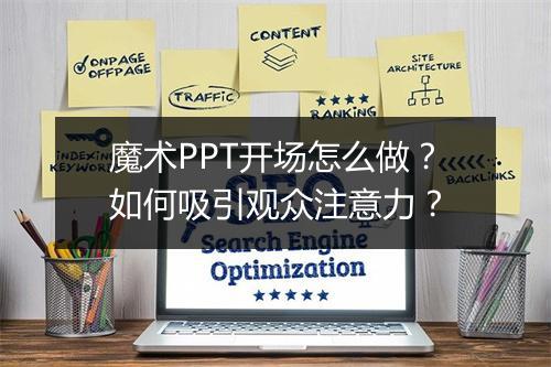 魔术PPT开场怎么做？如何吸引观众注意力？