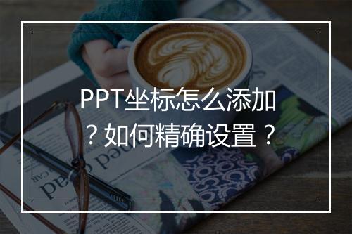 PPT坐标怎么添加？如何精确设置？