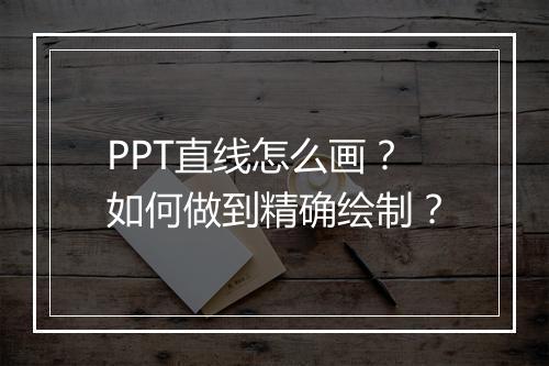 PPT直线怎么画？如何做到精确绘制？