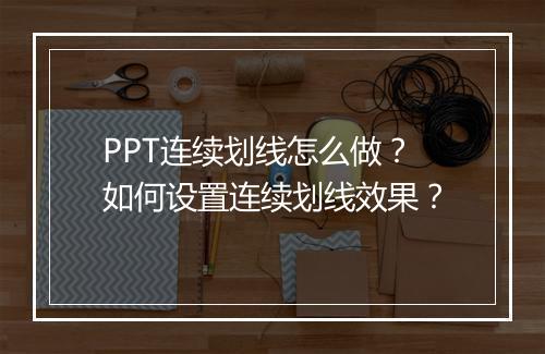 PPT连续划线怎么做？如何设置连续划线效果？