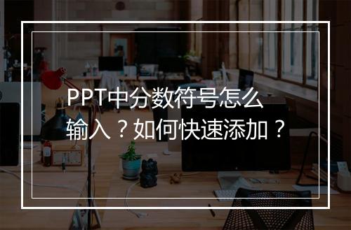 PPT中分数符号怎么输入？如何快速添加？
