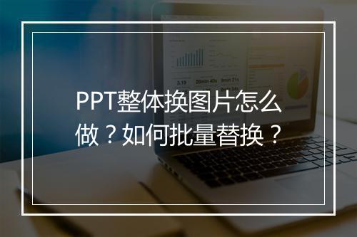 PPT整体换图片怎么做？如何批量替换？