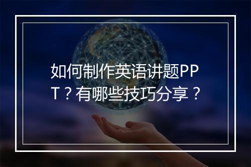 如何制作英语讲题PPT？有哪些技巧分享？