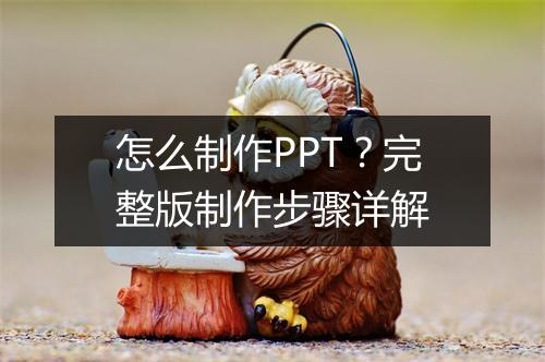 怎么制作PPT？完整版制作步骤详解