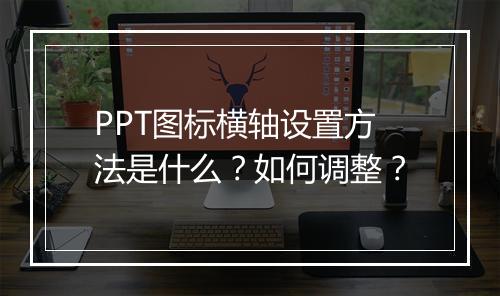PPT图标横轴设置方法是什么？如何调整？
