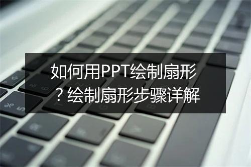 如何用PPT绘制扇形？绘制扇形步骤详解