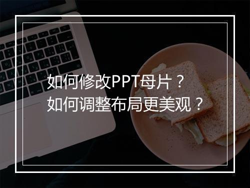 如何修改PPT母片？如何调整布局更美观？