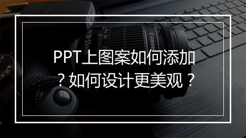 PPT上图案如何添加?如何设计更美观?