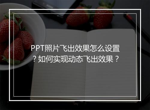 PPT照片飞出效果怎么设置？如何实现动态飞出效果？