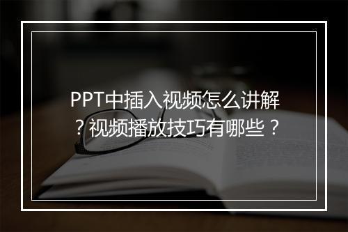 PPT中插入视频怎么讲解？视频播放技巧有哪些？