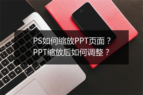 PS如何缩放PPT页面？PPT缩放后如何调整？