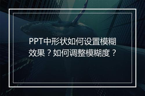 PPT中形状如何设置模糊效果？如何调整模糊度？