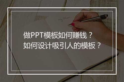 做PPT模板如何赚钱？如何设计吸引人的模板？