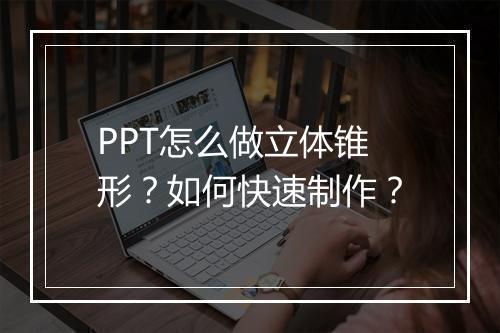 PPT怎么做立体锥形？如何快速制作？