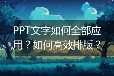 PPT文字如何全部应用？如何高效排版？
