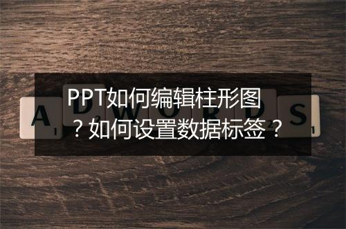 PPT如何编辑柱形图？如何设置数据标签？