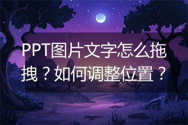PPT图片文字怎么拖拽？如何调整位置？