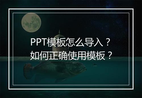 PPT模板怎么导入？如何正确使用模板？