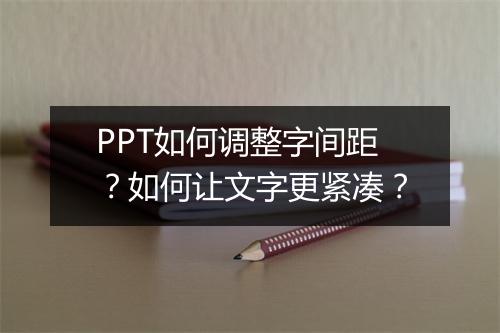 PPT如何调整字间距？如何让文字更紧凑？
